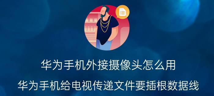 华为手机外接摄像头怎么用 华为手机给电视传递文件要插根数据线？